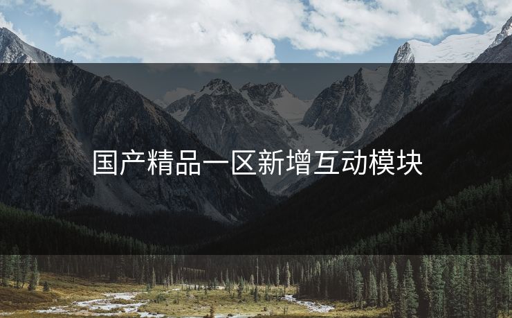 国产精品一区新增互动模块