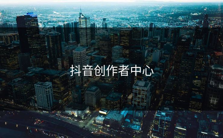 抖音创作者中心